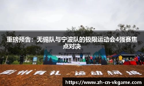 重磅预告:无锡队与宁波队的极限运动会4强赛焦点对决